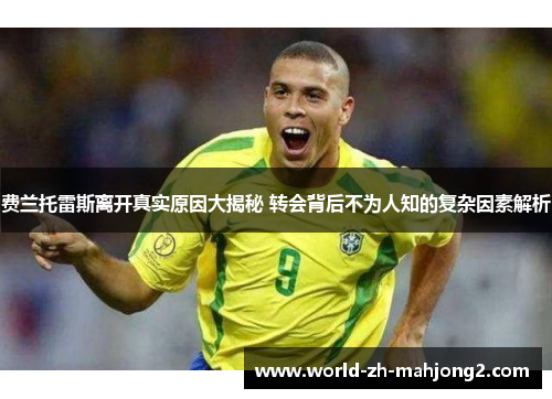 费兰托雷斯离开真实原因大揭秘 转会背后不为人知的复杂因素解析