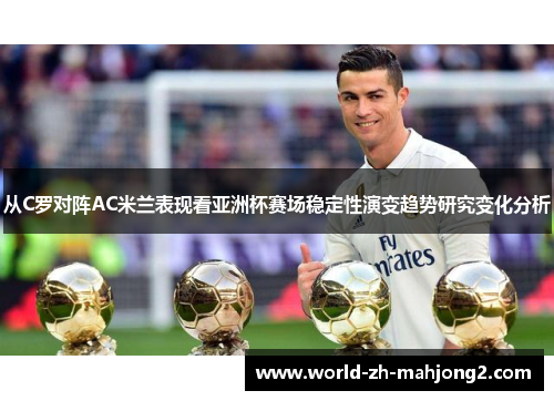 从C罗对阵AC米兰表现看亚洲杯赛场稳定性演变趋势研究变化分析