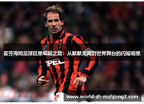 霍芬海姆足球巨星崛起之路：从默默无闻到世界舞台的闪耀明星